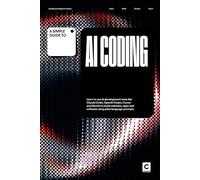 A Simple Guide to AI Coding: Learn to use AI development tools like Claude Code, OpenAI Codex, Cursor and Gemini to build websites, apps and software ... & Development in an AI-Enabled World)