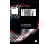 A Simple Guide to AI Coding: Learn to use AI development tools like Claude Code, OpenAI Codex, Cursor and Gemini to build websites, apps and software ... & Development in an AI-Enabled World)