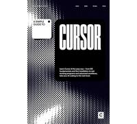 A Simple Guide to Cursor: Learn Cursor AI the easy way - from IDE fundamentals and first installation to real working programs and advanced workflows, ... & Development in an AI-Enabled World)