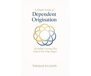 A Simple Guide to Dependent Origination: The Buddhist Teaching That Explains Why Things Happen