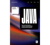 A Simple Guide to Java: Learn Java programming the modern way - from first principles to hands-on coding exercises and AI-assisted software ... & Development in an AI-Enabled World)