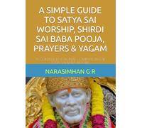 A SIMPLE GUIDE TO SATYA SAI WORSHIP, SHIRDI SAI BABA POOJA, PRAYERS & YAGAM: A COMPLETE DEVOTIONAL COMPANION FOR EVERY SAI BABA DEVOTEE