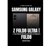 A Simple Guide to Using the SAMSUNG Galaxy Z Fold8 Ultra | Fold: A User Manual with Tips and Tricks for Beginners