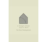 A Simple Home Starts Here: Tiny House Planning Journal