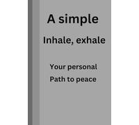 A simple: Inhale exhale Your personal path to peace: Breathing exercises/ personal journal
