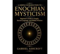 A Simple Introduction to Enochian Mysticism: Beginner’s Guide to Angels, Sacred Language, and Hidden Wisdom