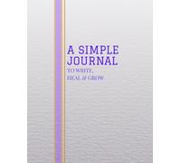A Simple Journal: To Write, Heal & Grow