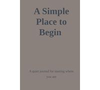 A Simple Place to Begin: A quiet journal for starting where you are