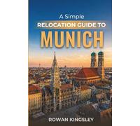 A Simple Relocation Guide to Munich: A Step-by-Step Guide to Visas, Housing, Cost of Living, Healthcare, and Settling In