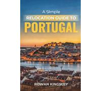 A Simple Relocation Guide to Portugal: A Step-by-Step Guide to Visas, Housing, Cost of Living, Healthcare, and Settling In