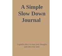 A Simple Slow Down Journal: A gentle place to ease your thoughts and take your time