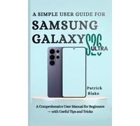 A Simple User Guide for SAMSUNG Galaxy S26 Ultra: A Comprehensive User Manual for Beginners - with Useful Tips and Tricks