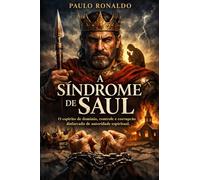 A Síndrome de Saul: O espírito de domínio, controle e corrupção disfarçado de autoridade espiritual (Teologia)