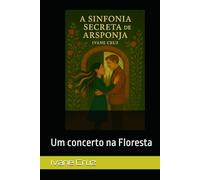 A Sinfonia Secreta de Arsponja: Um concerto na Floresta (Canções que embalam o Amor)