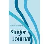 A Singer's Journal: A practice log for tracking your vocal progress, with extra space for warm ups, exercises, goals, events and contacts. Stay accountable and recognise your improvement.