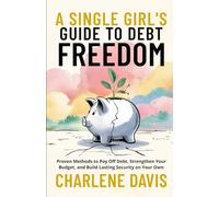 A Single Girl’s Guide to Debt Freedom: Proven Methods to Pay Off Debt, Strengthen Your Budget, and Build Lasting Wealth on Your Own