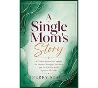 A Single Mom’s Story: A Guided Journal to Capture Her Journey, Strength, Sacrifices, and the Life She Built Against All Odds