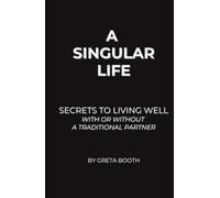 A Singular Life: Secrets to Living Well With or Without a Traditional Partner