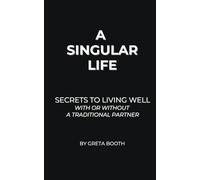 A Singular Life: Secrets to Living Well With or Without a Traditional Partner
