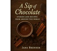 A Sip of Chocolate: Stories and Recipes from Around the World