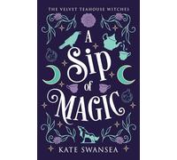 A Sip of Magic: A Witchy Fantasy Romance (The Velvet Teahouse Witches)