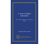 A sister of Marie Antoinette: the life-story of Maria Carolina, queen of Naples