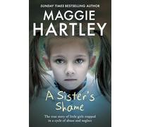 A Sister's Shame: The true story of little girls trapped in a cycle of abuse and neglect (A Maggie Hartley Foster Carer Story)