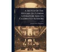 A Sketch Of The History Of Flemish Literature And Its Celebrated Authors