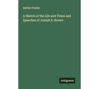 A Sketch of the Life and Times and Speeches of Joseph E. Brown