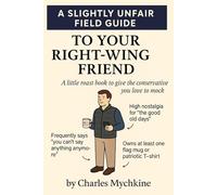 A Slightly Unfair Field Guide To Your Right-Wing Friend: A funny political gag gift book for your conservative friend