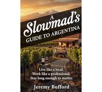 A Slowmad's Guide to Argentina: Live like a local. Work like a professional. Stay long enough to matter. (Slowmad Guides)