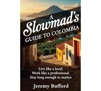 A Slowmad's Guide to Colombia: Live like a local. Work like a professional. Stay long enough to matter. (Slowmad Guides)
