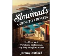 A Slowmad's Guide to Croatia: Live like a local. Work like a professional. Stay long enough to matter. (Slowmad Guides)