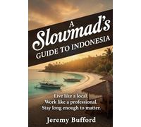 A Slowmad's Guide to Indonesia: Live like a local. Work like a professional. Stay long enough to matter. (Slowmad Guides)