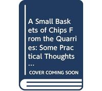 A Small Baskets of Chips From the Quarries: Some Practical Thoughts On an Every Day Working Freemasonry