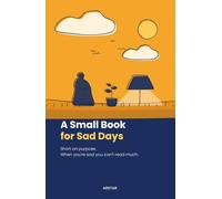 A Small Book for Sad Days: Short on purpose. When you're sad you can't read much.