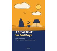 A Small Book for Sad Days: Short on purpose. When you're sad you can't read much.