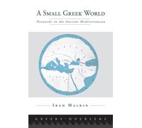 A Small Greek World: Networks In The Ancient Mediterranean (Greeks Overseas)