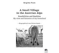 A Small Village in the Austrian Alps: Possibilities and Realities - My view and fantasies of my homeland