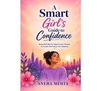 A Smart Girl’s Guide to Confidence: Build Self-Worth, Make Smart Choices & Create the Future You Deserve