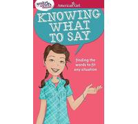 A Smart Girl's Guide: Knowing What to Say: Finding the Words to Fit Any Situation (American Girl(r) Wellbeing)