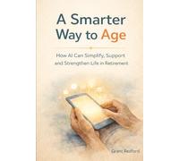A Smarter Way to Age: How AI Can Simplify, Support, and Strengthen Life in Retirement