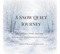 A Snow Quiet Journey: A Children's Poetry Journey Rediscovering Classic Poems by Robert Frost