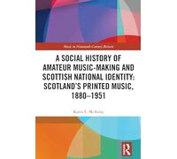 A Social History of Amateur Music-Making and Scottish National Identity: Scotland’s Printed Music, 1880-1951: Scotland’s Printed Music, 1880-1951 (Music in Nineteenth-Century Britain)