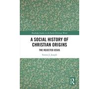A Social History of Christian Origins: The Rejected Jesus (Routledge Studies in the Early Christian World)