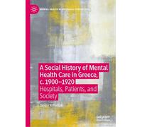 A Social History of Mental Health Care in Greece, c. 1900-1920: Hospitals, Patients, and Society (Mental Health in Historical Perspective)