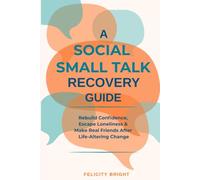 A Social Small Talk Recovery Guide: Rebuild Confidence, Escape Loneliness and Make Real Friends After Life-Altering Change