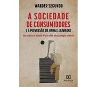 A Sociedade De Consumidores E A Perversão Do Animal Laborans (ebook)