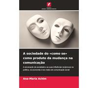 A sociedade do 'como se' como produto da mudança na comunicação: A encenação da sociedade e as suas influências recíprocas na política, na economia e nos meios de comunicação social