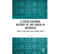 A Socio-Cultural History of the Violin in Australia: Identity, Resilience, and Colonial Legacy